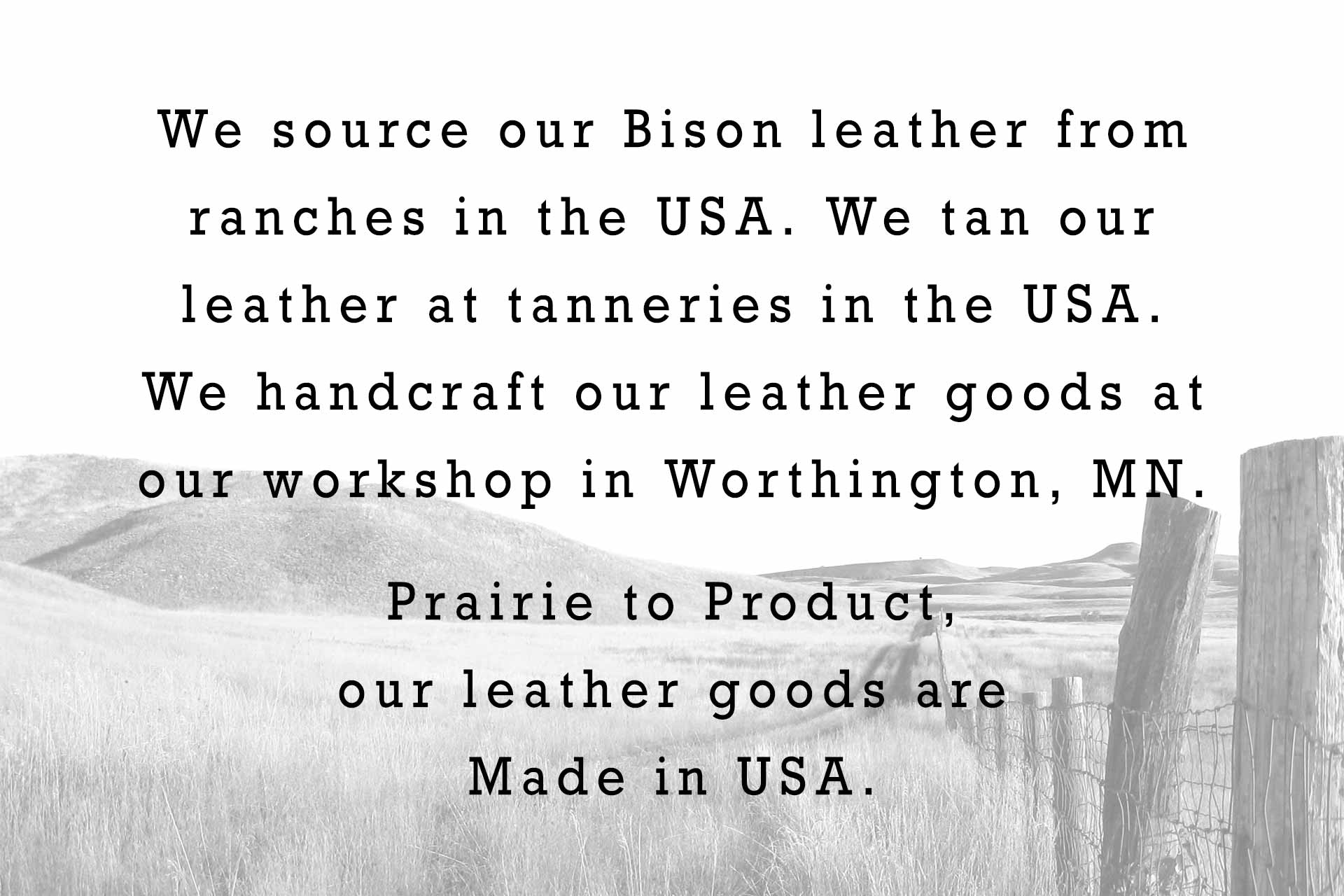 Prairie to Product, our leather goods are Made in USA.